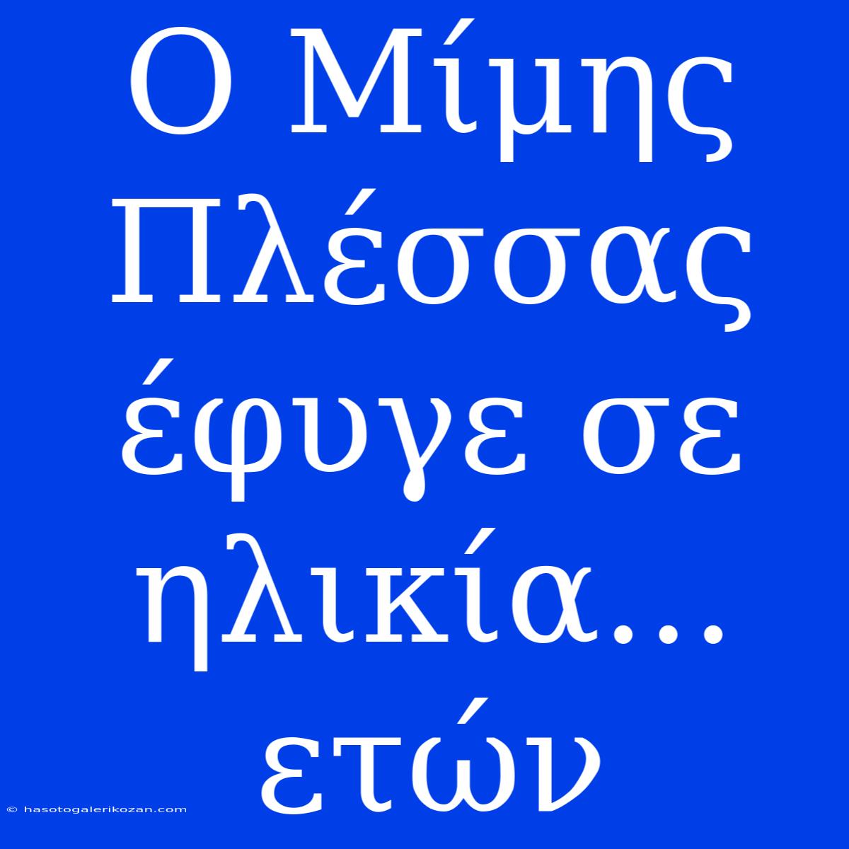 Ο Μίμης Πλέσσας Έφυγε Σε Ηλικία... Ετών