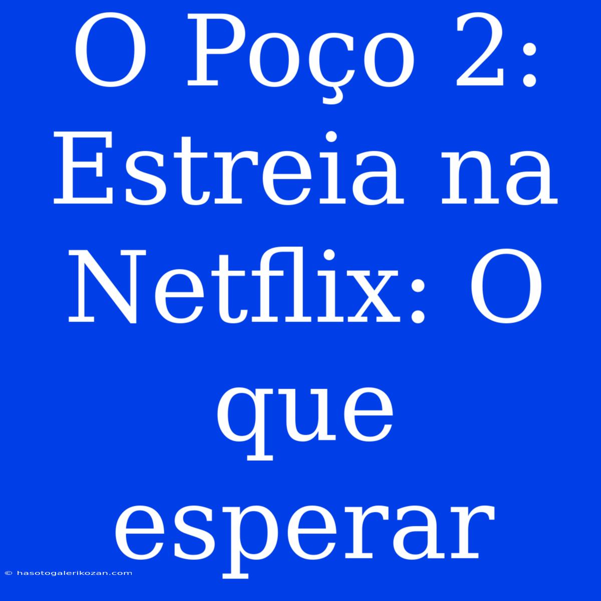 O Poço 2:  Estreia Na Netflix: O Que Esperar