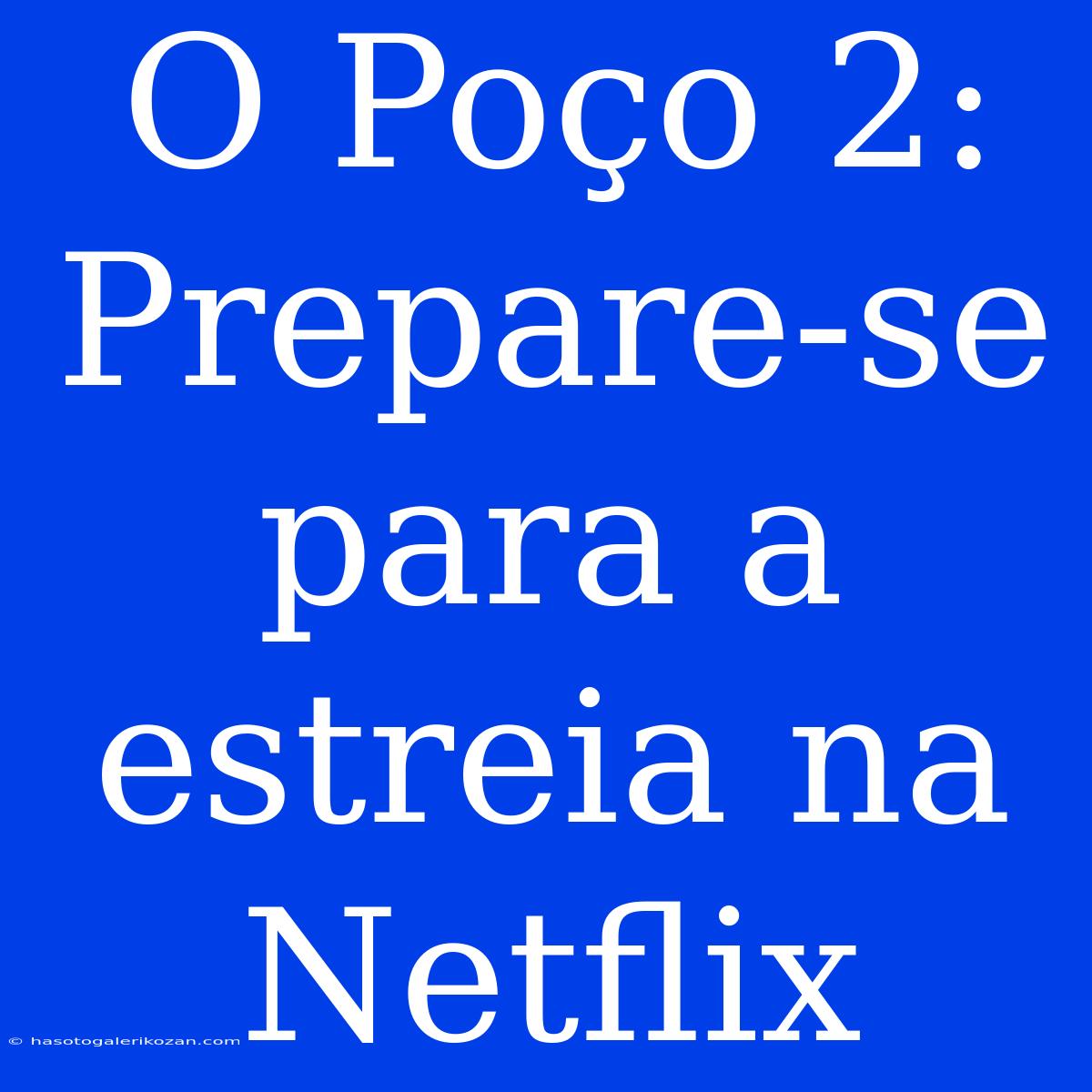 O Poço 2:  Prepare-se Para A Estreia Na Netflix