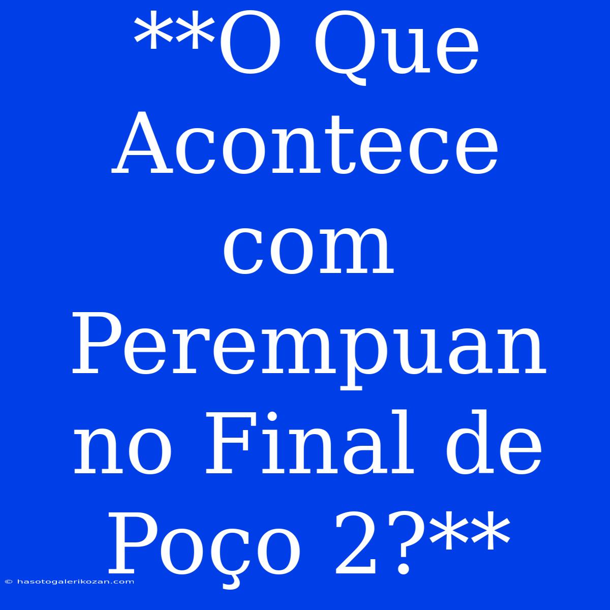 **O Que Acontece Com Perempuan No Final De Poço 2?**