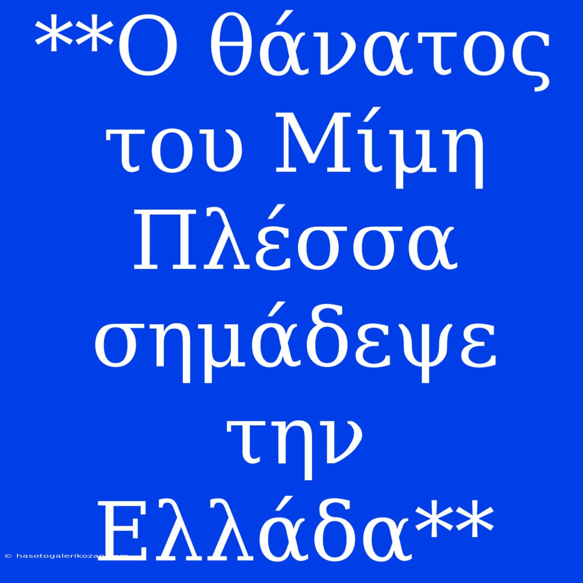 **Ο Θάνατος Του Μίμη Πλέσσα Σημάδεψε Την Ελλάδα**