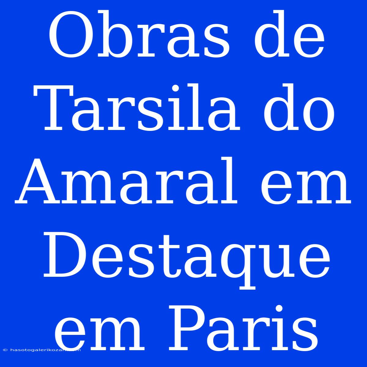 Obras De Tarsila Do Amaral Em Destaque Em Paris