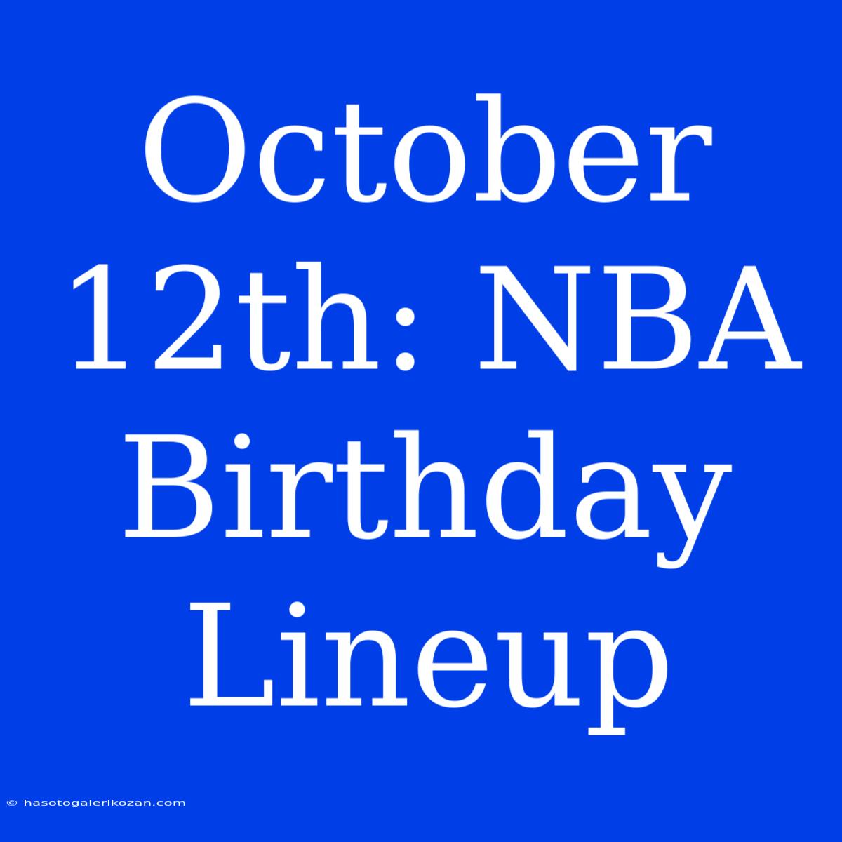 October 12th: NBA Birthday Lineup