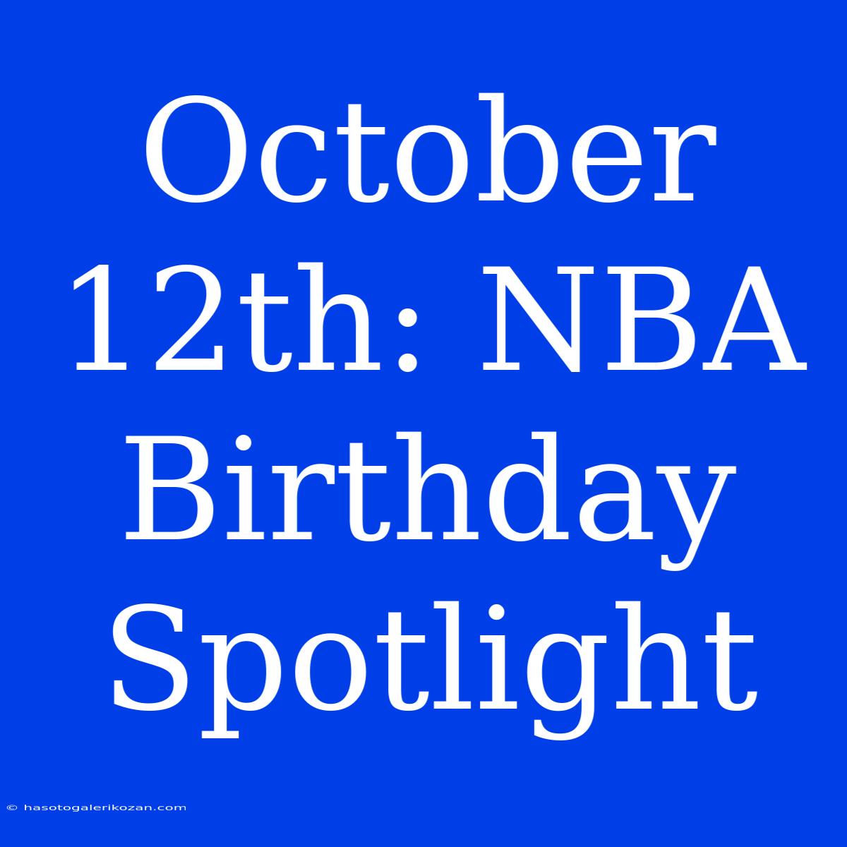 October 12th: NBA Birthday Spotlight