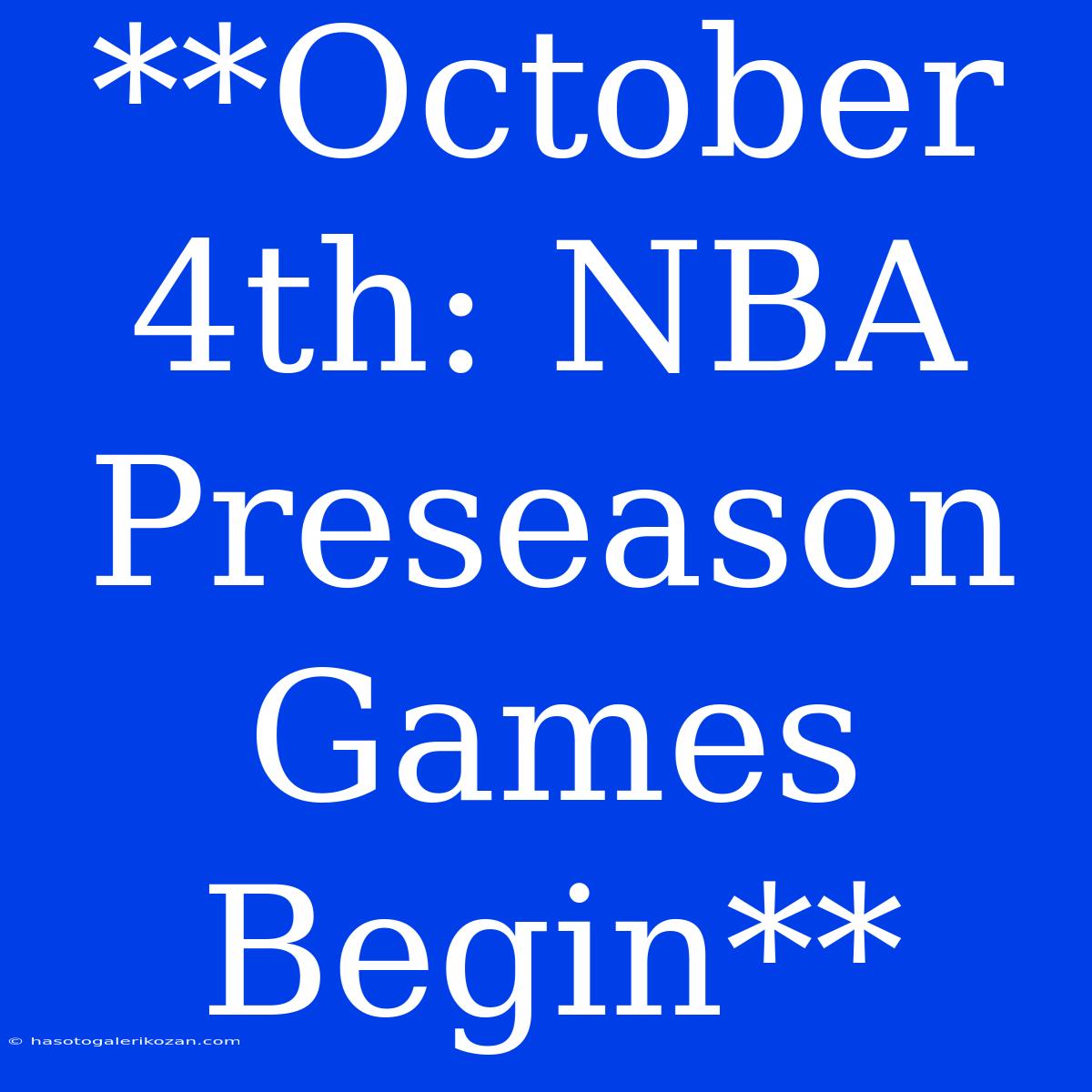 **October 4th: NBA Preseason Games Begin**