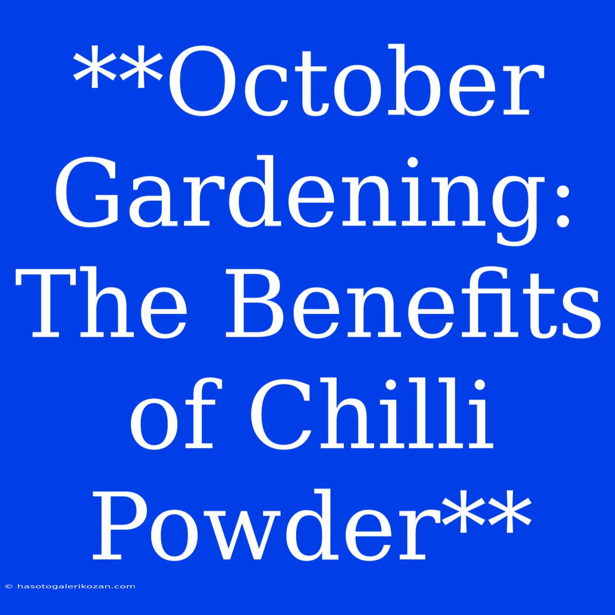 **October Gardening: The Benefits Of Chilli Powder**