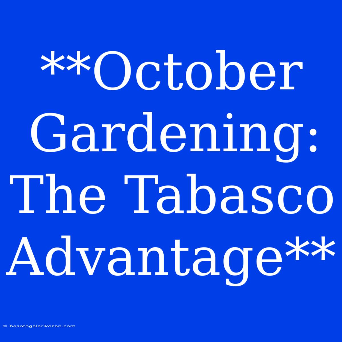 **October Gardening: The Tabasco Advantage**