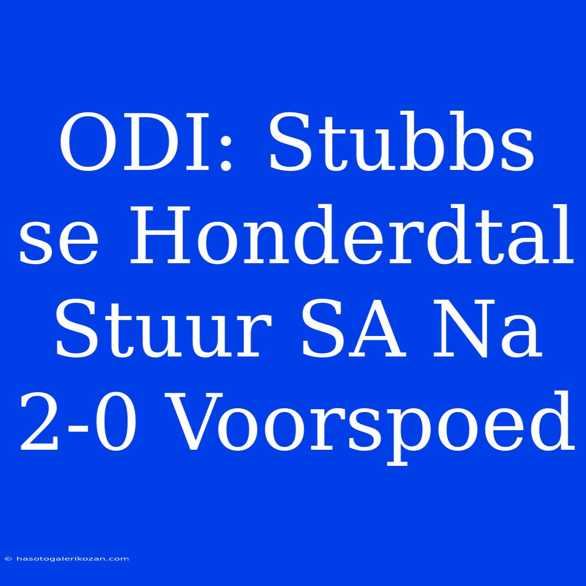 ODI: Stubbs Se Honderdtal Stuur SA Na 2-0 Voorspoed