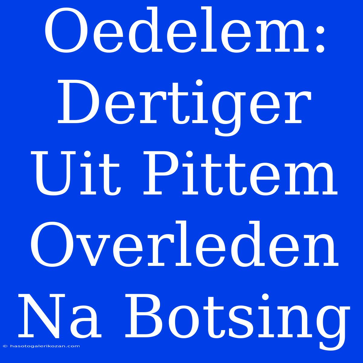 Oedelem: Dertiger Uit Pittem Overleden Na Botsing