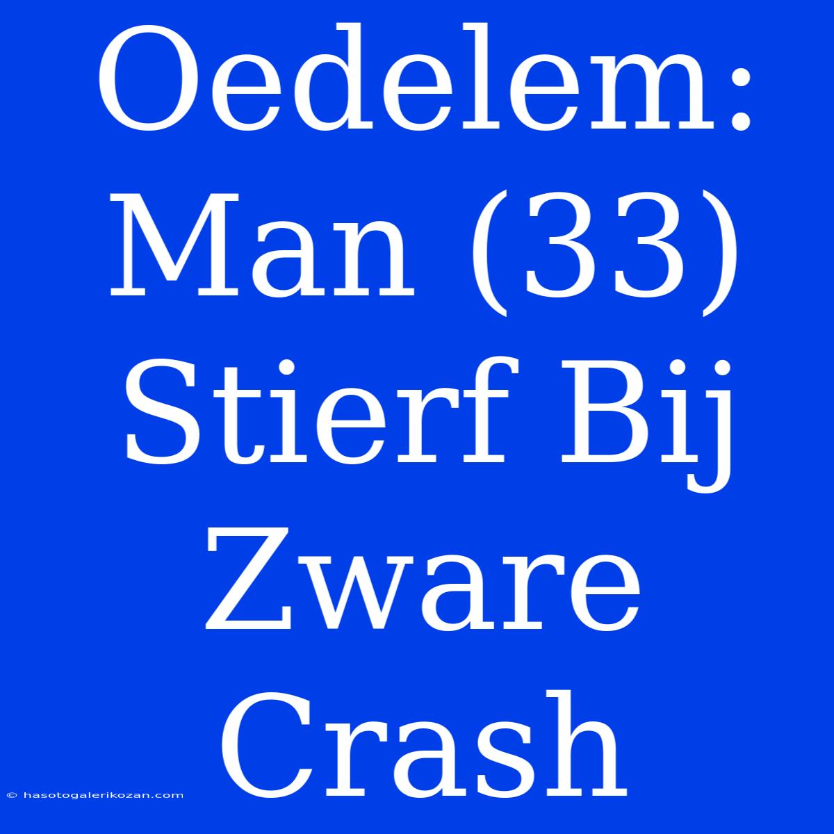 Oedelem: Man (33) Stierf Bij Zware Crash