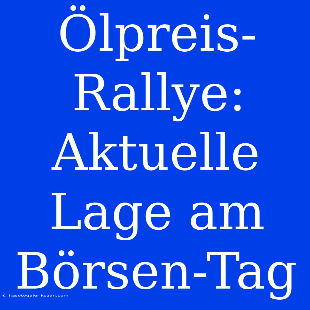 Ölpreis-Rallye: Aktuelle Lage Am Börsen-Tag