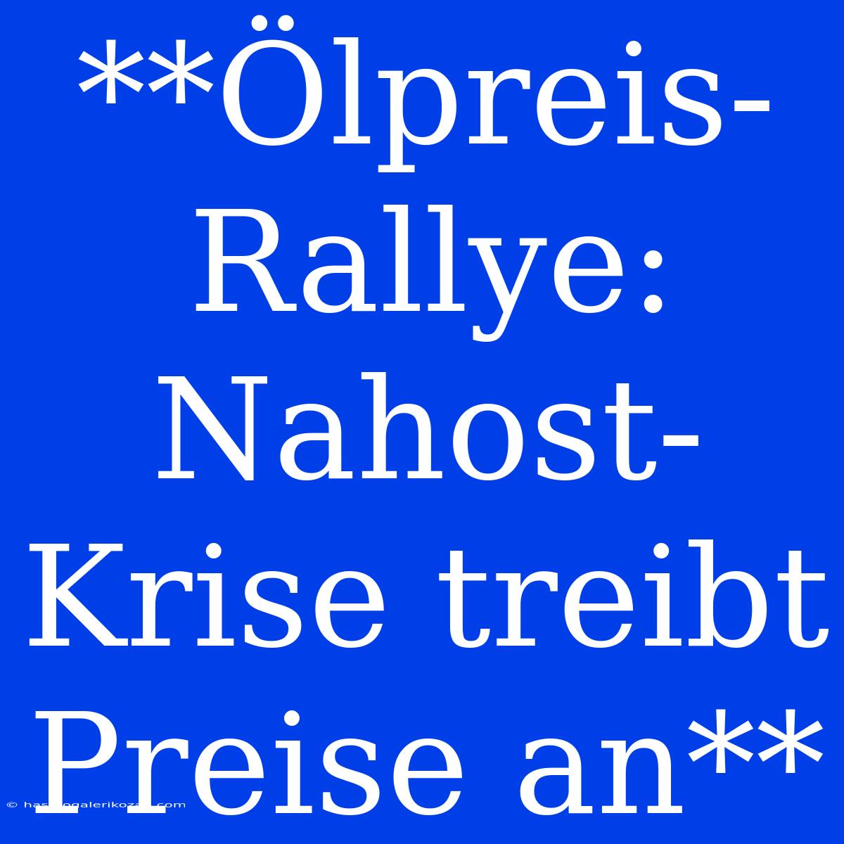 **Ölpreis-Rallye: Nahost-Krise Treibt Preise An**