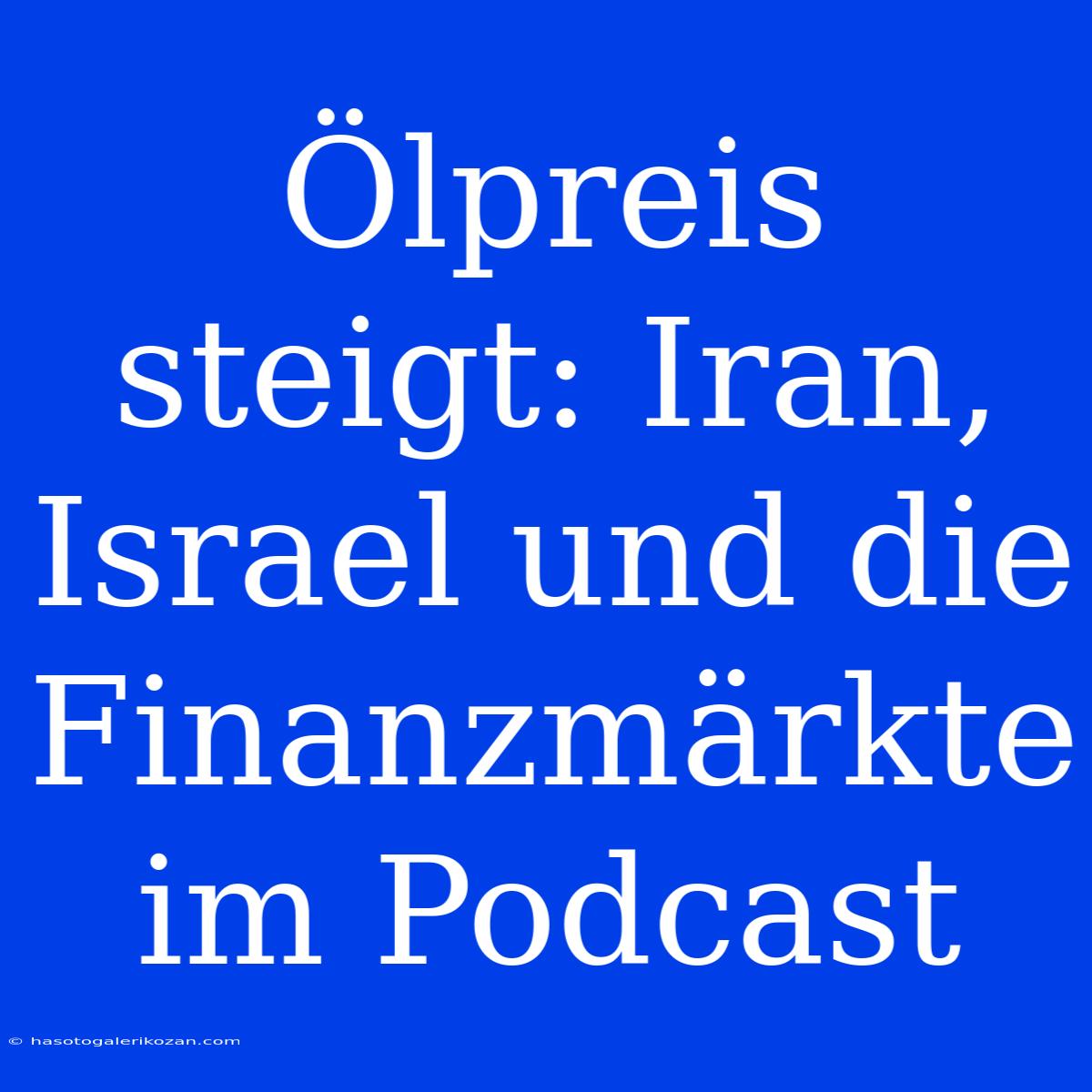 Ölpreis Steigt: Iran, Israel Und Die Finanzmärkte Im Podcast