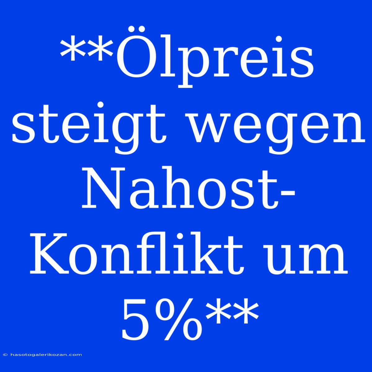 **Ölpreis Steigt Wegen Nahost-Konflikt Um 5%**