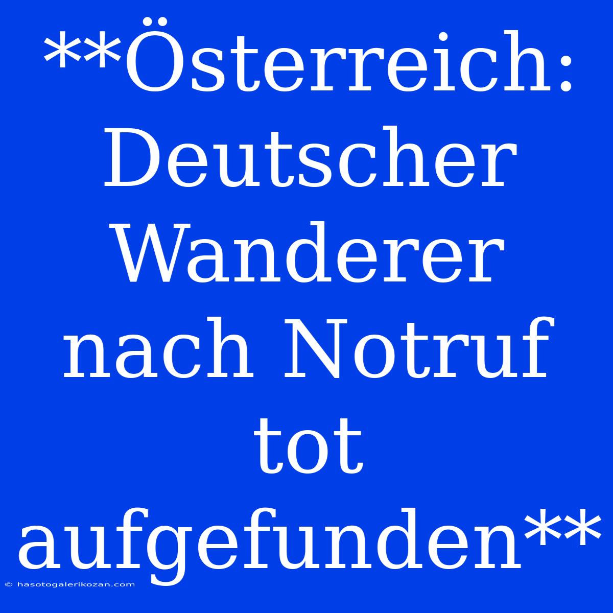 **Österreich: Deutscher Wanderer Nach Notruf Tot Aufgefunden**