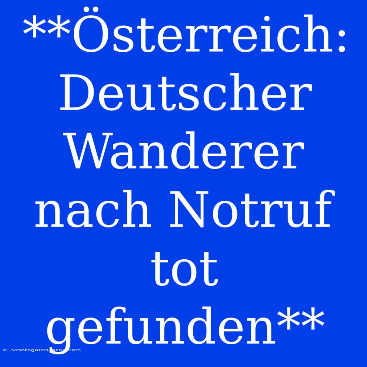 **Österreich: Deutscher Wanderer Nach Notruf Tot Gefunden** 