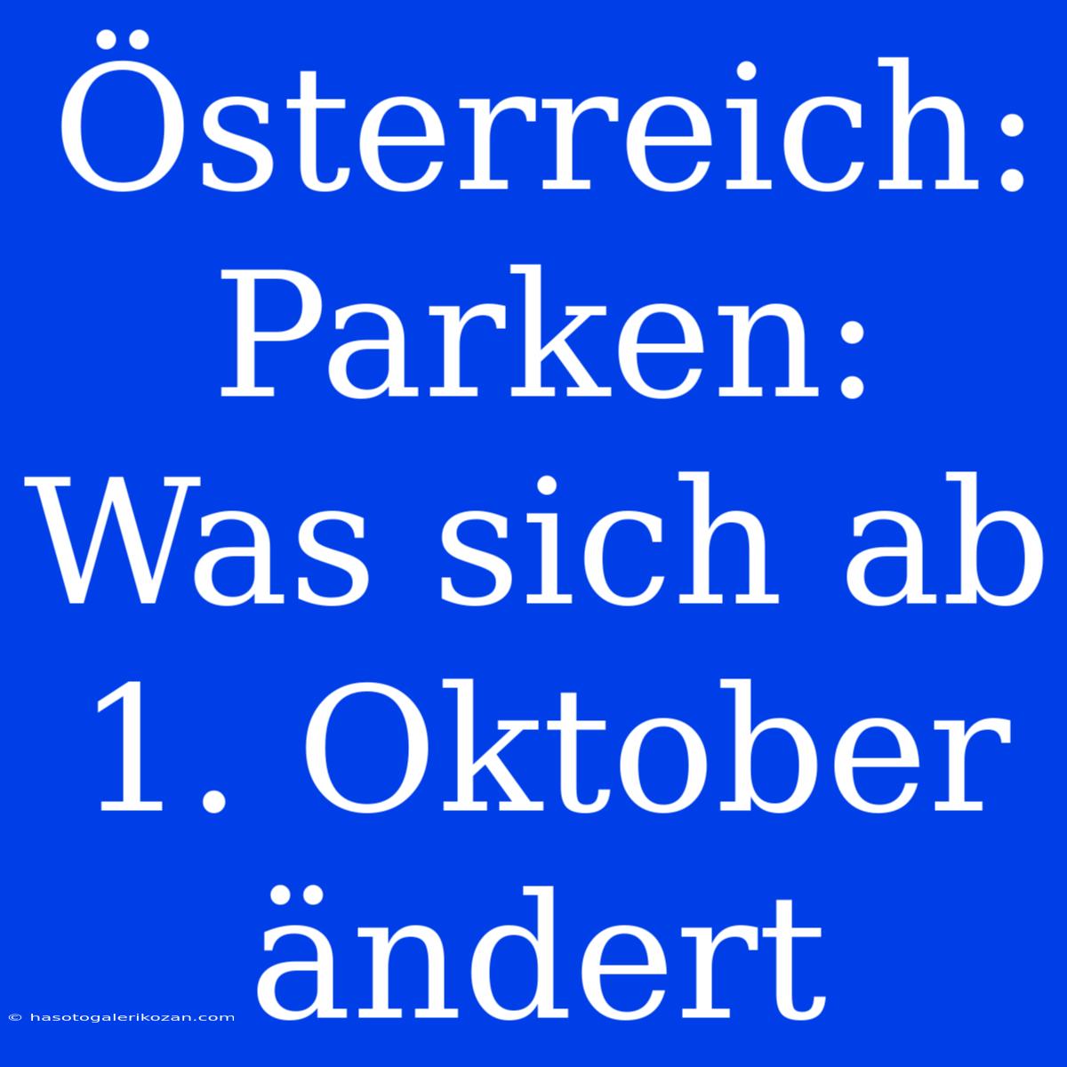 Österreich: Parken: Was Sich Ab 1. Oktober Ändert