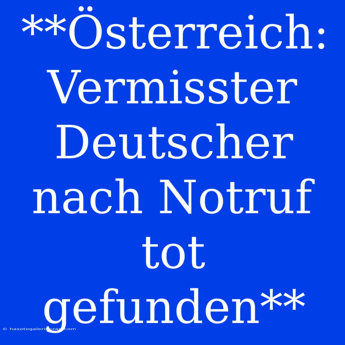 **Österreich: Vermisster Deutscher Nach Notruf Tot Gefunden** 