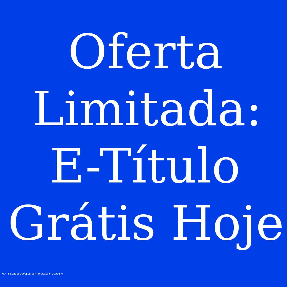 Oferta Limitada: E-Título Grátis Hoje