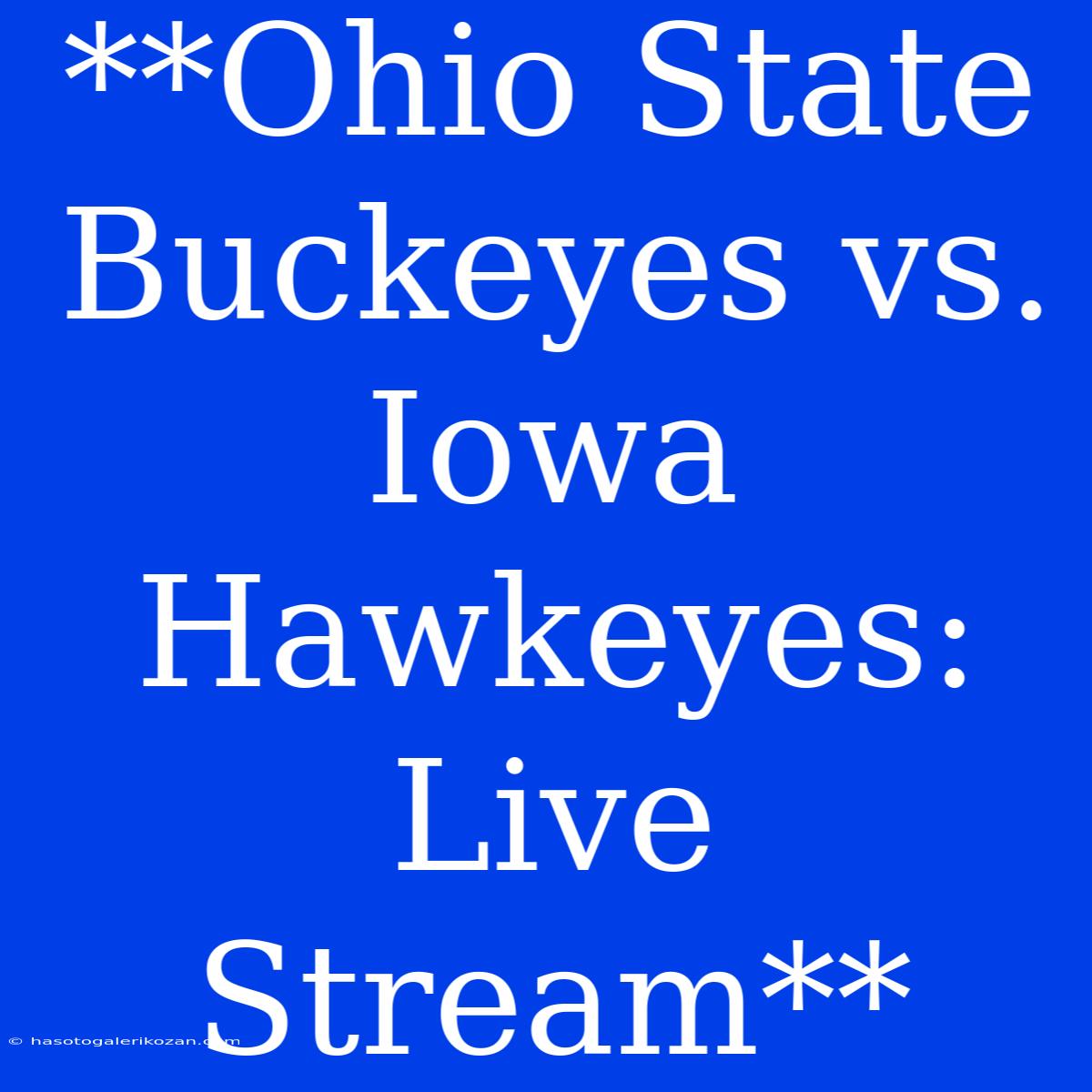 **Ohio State Buckeyes Vs. Iowa Hawkeyes: Live Stream**