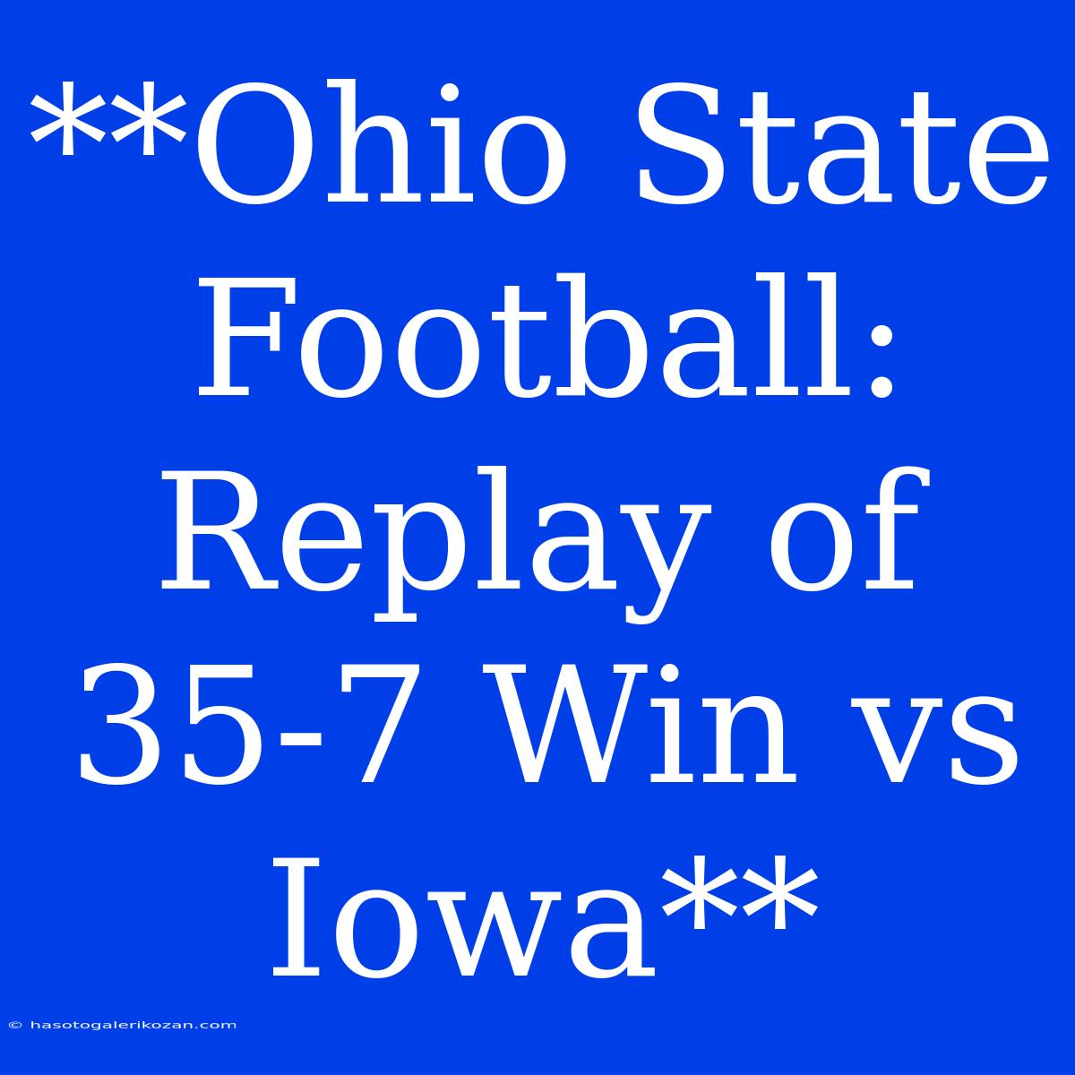 **Ohio State Football: Replay Of 35-7 Win Vs Iowa**