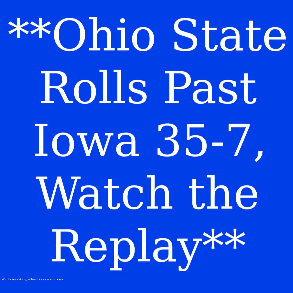 **Ohio State Rolls Past Iowa 35-7, Watch The Replay**