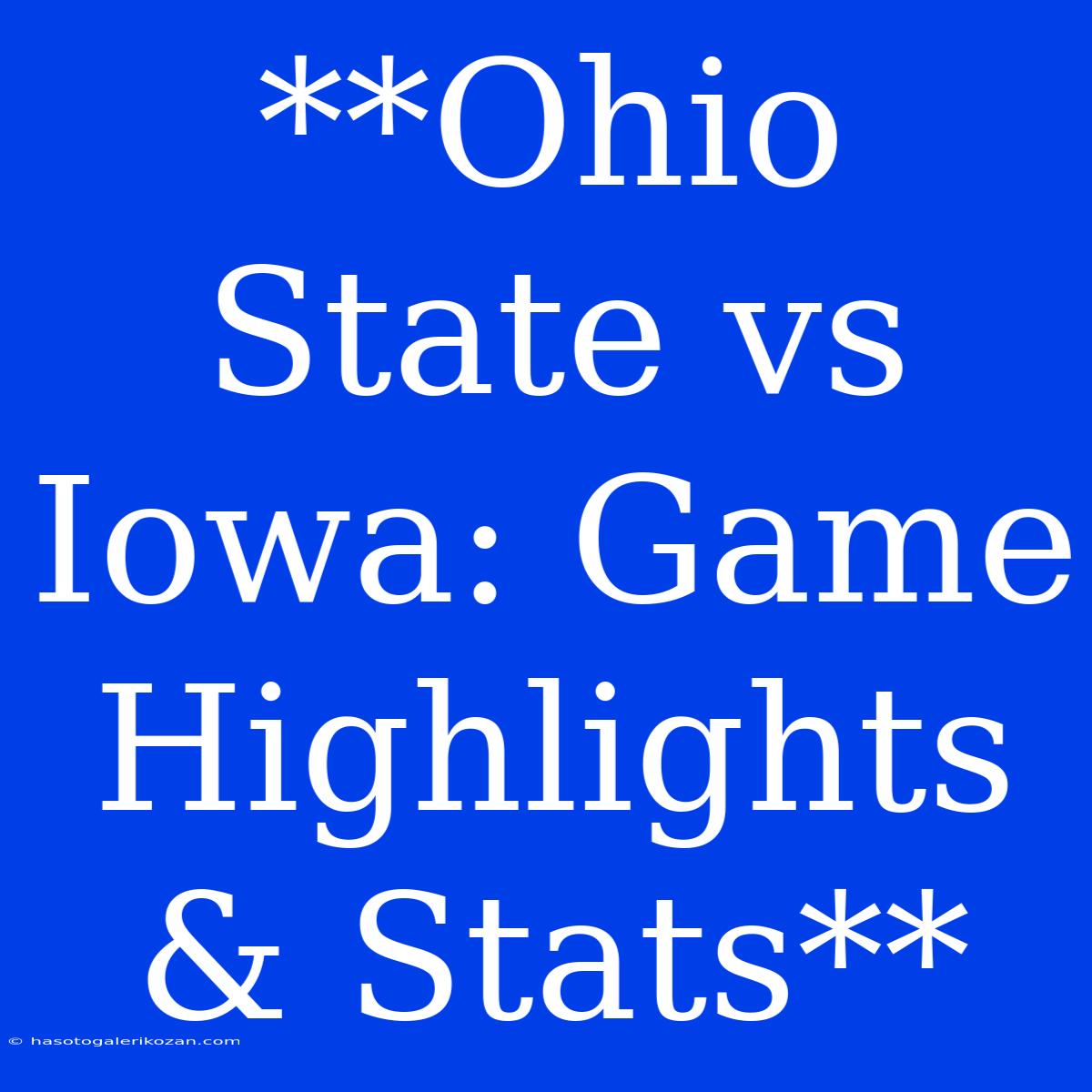 **Ohio State Vs Iowa: Game Highlights & Stats**