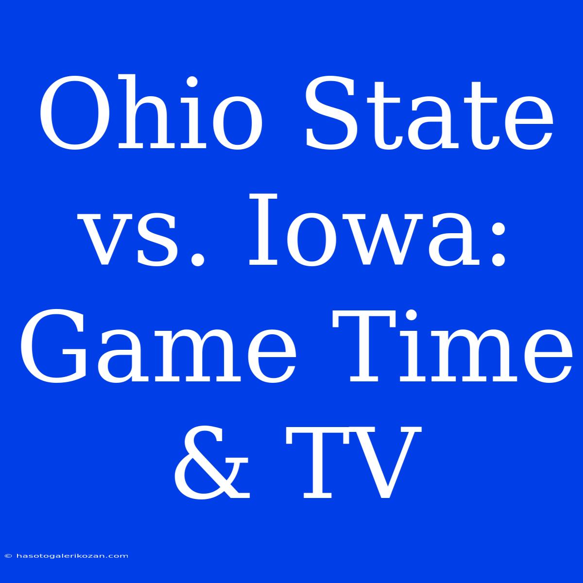 Ohio State Vs. Iowa: Game Time & TV