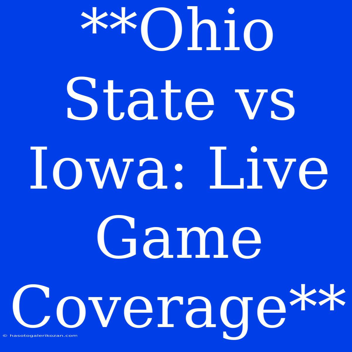 **Ohio State Vs Iowa: Live Game Coverage**