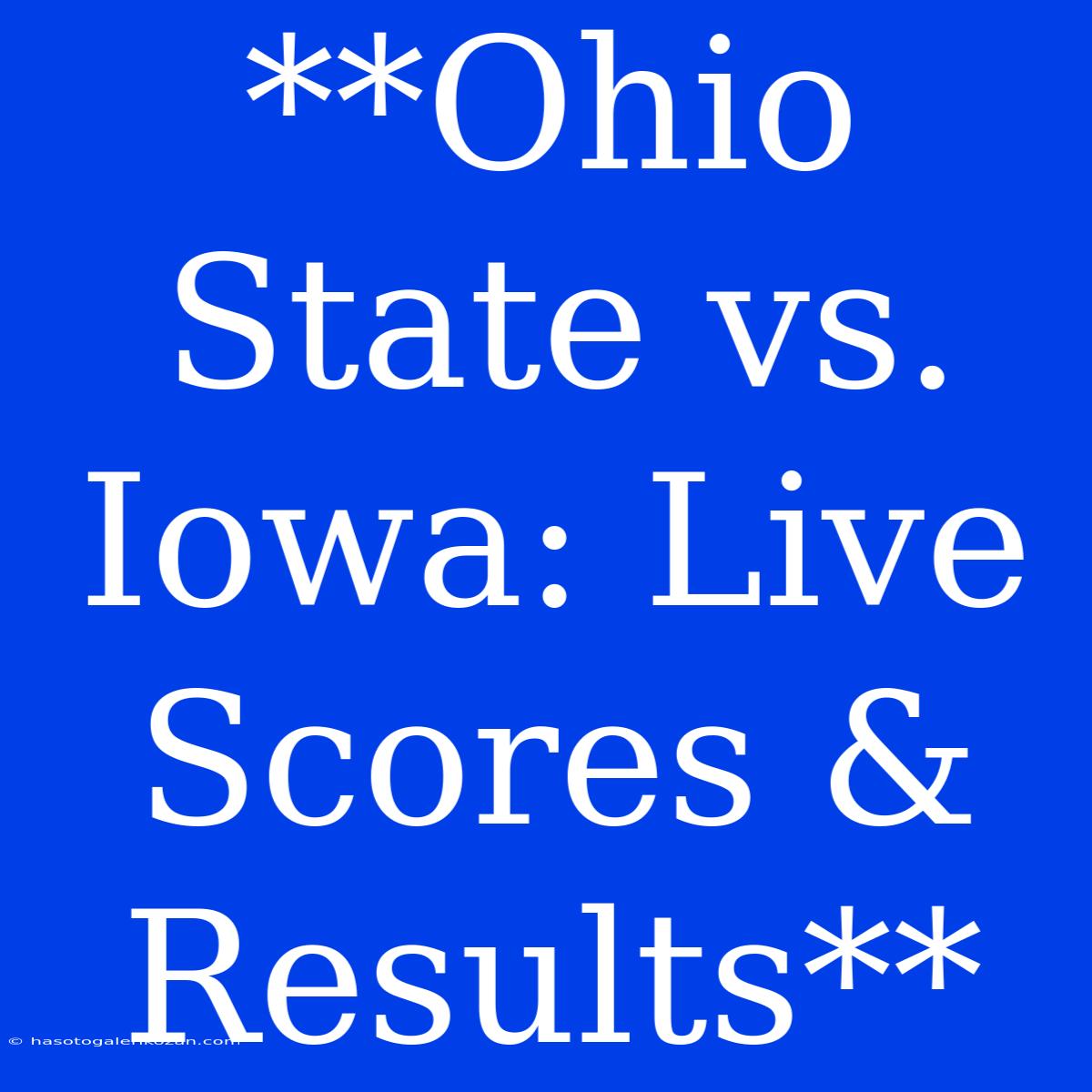 **Ohio State Vs. Iowa: Live Scores & Results**