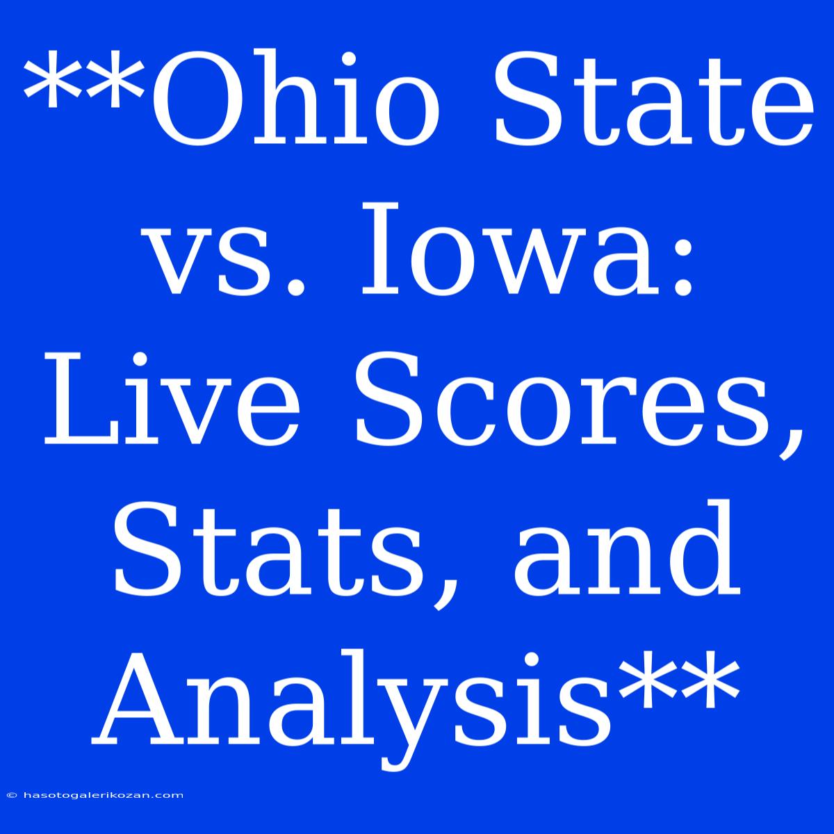 **Ohio State Vs. Iowa: Live Scores, Stats, And Analysis**