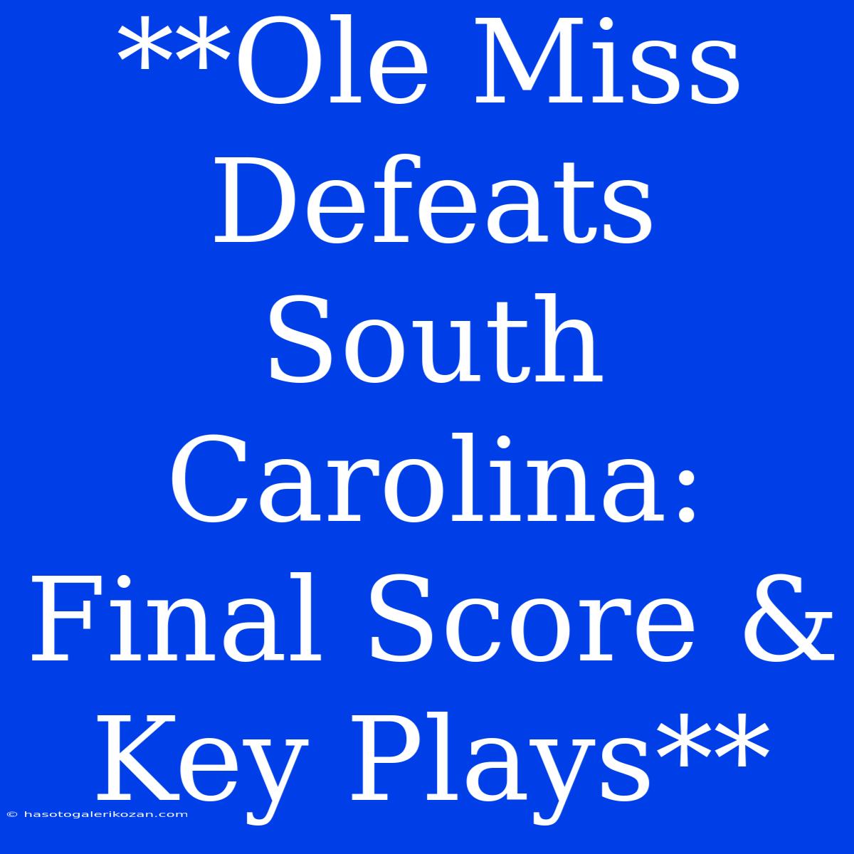 **Ole Miss Defeats South Carolina: Final Score & Key Plays**