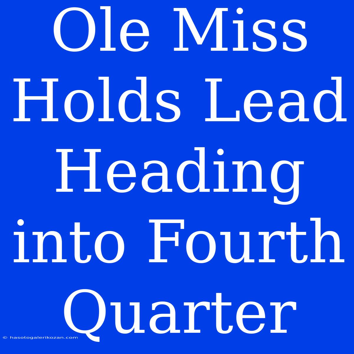 Ole Miss Holds Lead Heading Into Fourth Quarter