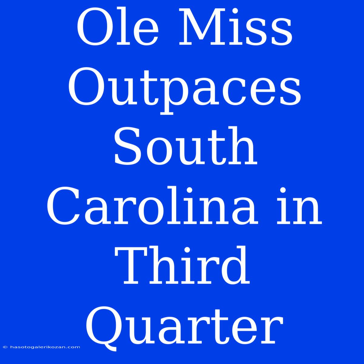 Ole Miss Outpaces South Carolina In Third Quarter