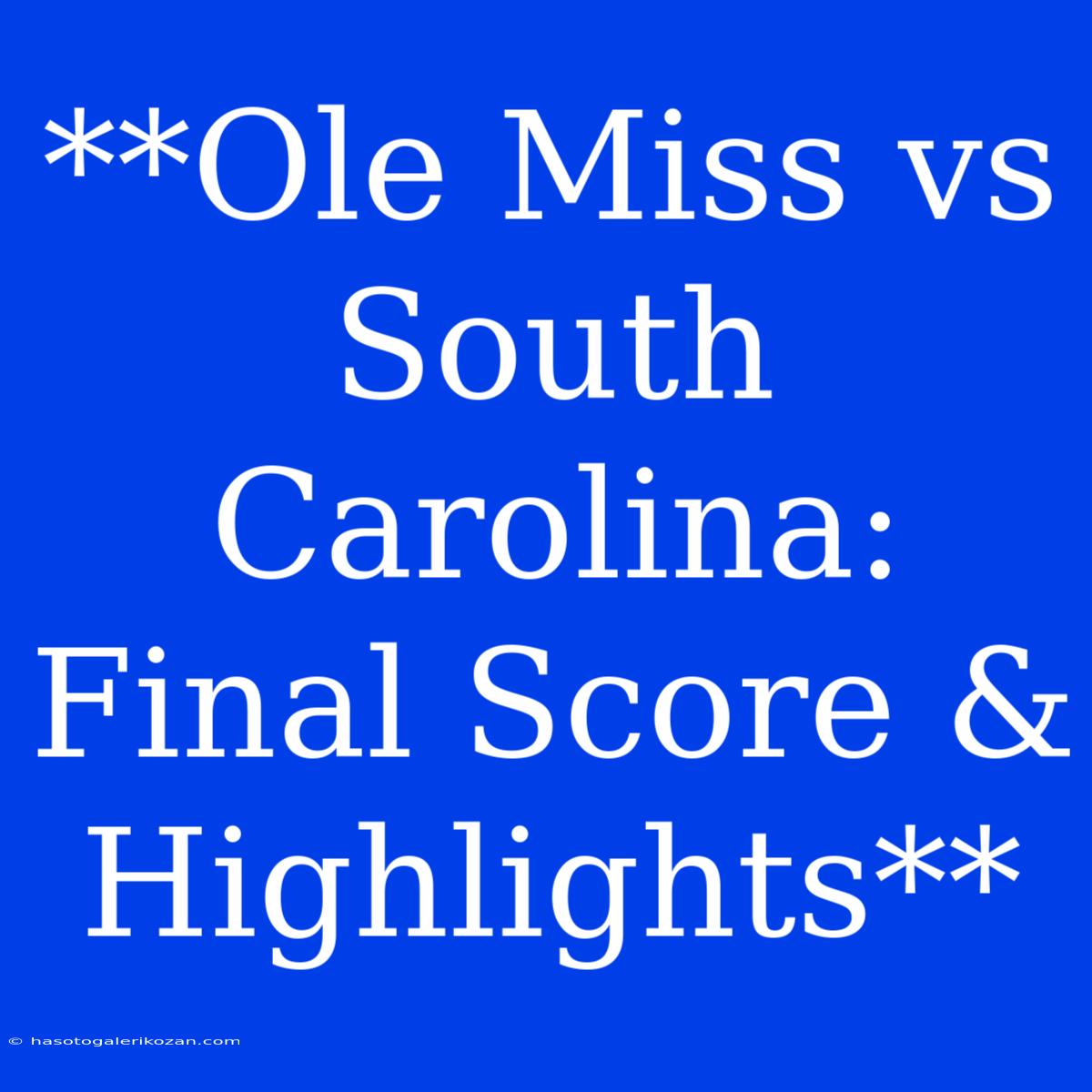 **Ole Miss Vs South Carolina: Final Score & Highlights**