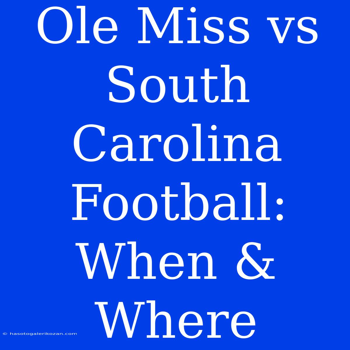 Ole Miss Vs South Carolina Football: When & Where