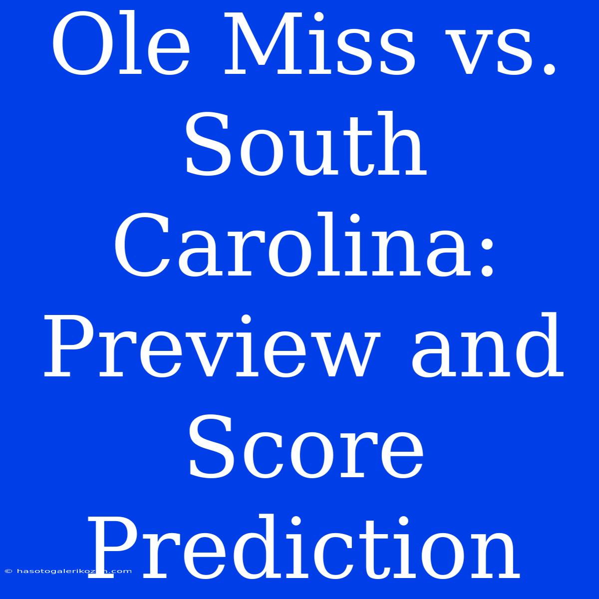 Ole Miss Vs. South Carolina: Preview And Score Prediction 