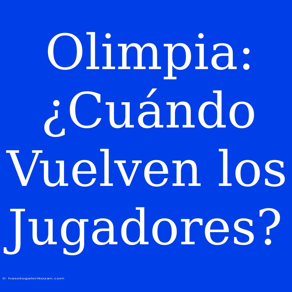 Olimpia: ¿Cuándo Vuelven Los Jugadores? 