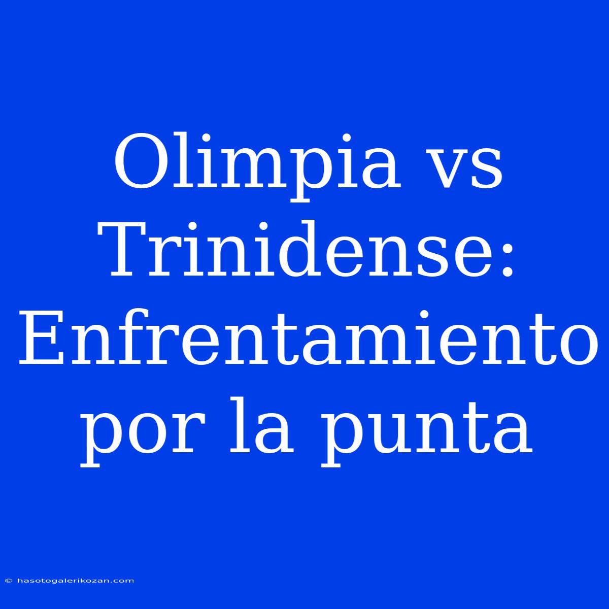 Olimpia Vs Trinidense: Enfrentamiento Por La Punta