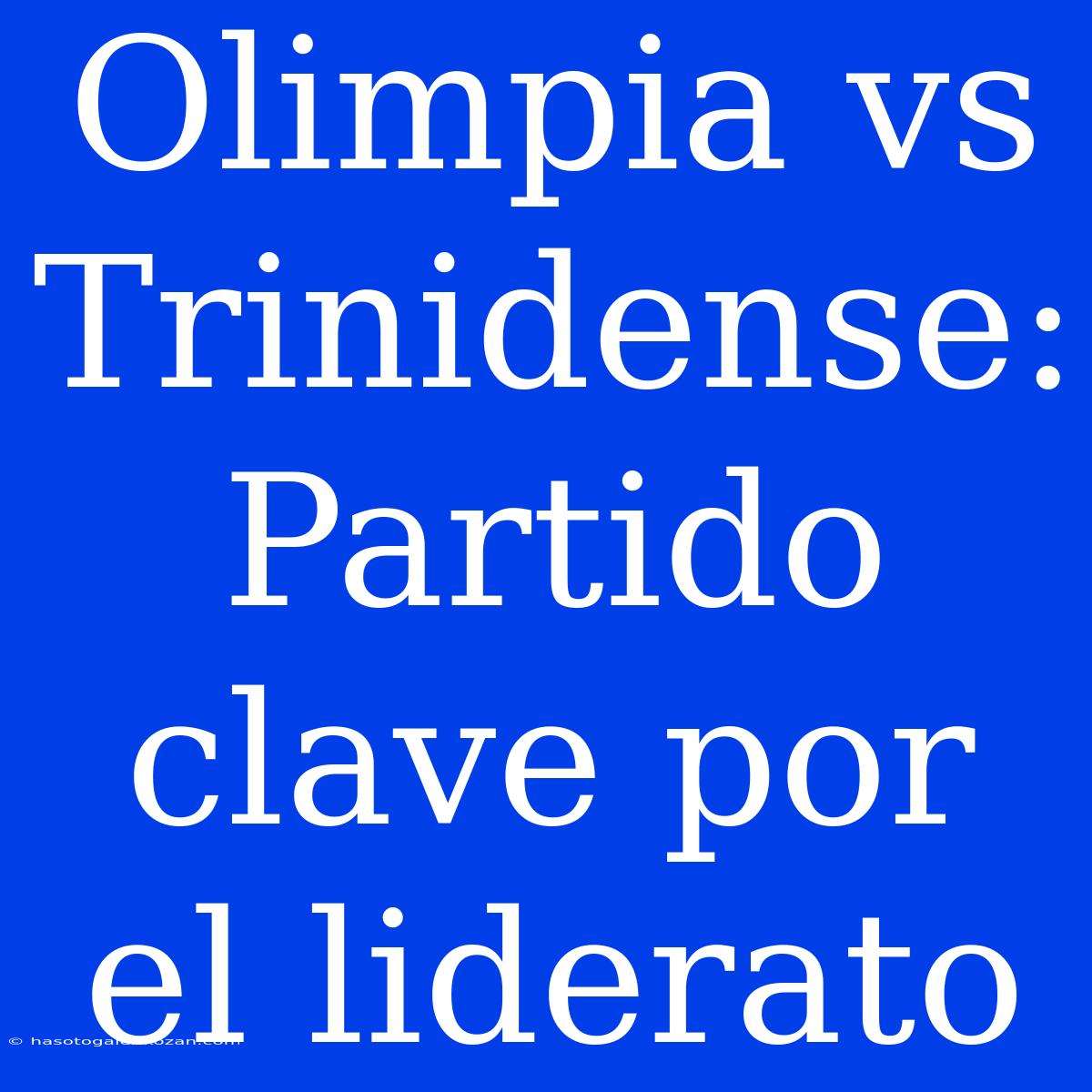 Olimpia Vs Trinidense: Partido Clave Por El Liderato