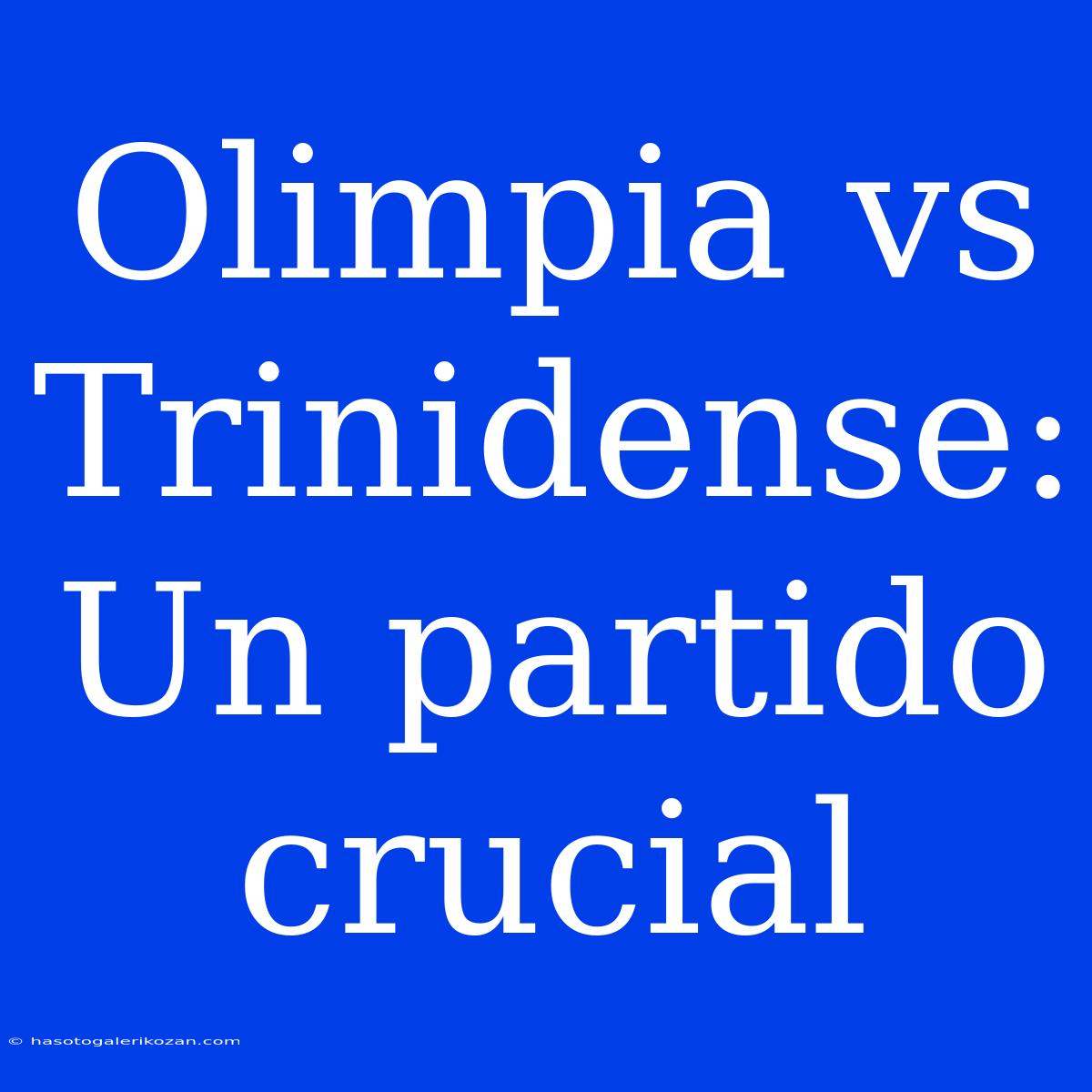 Olimpia Vs Trinidense: Un Partido Crucial