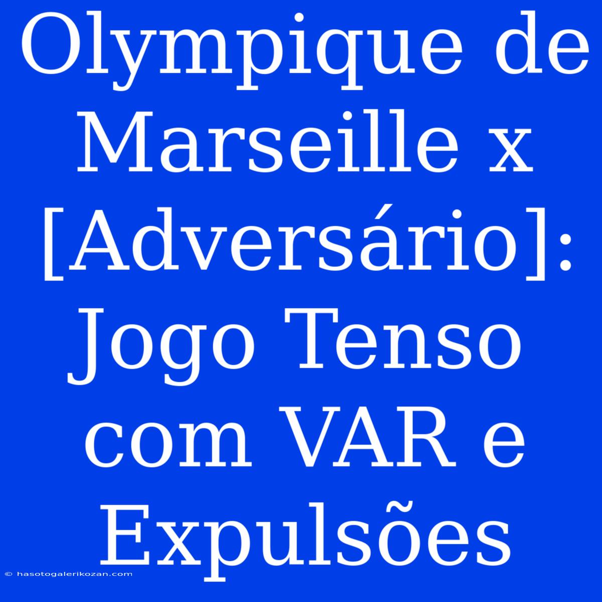 Olympique De Marseille X [Adversário]: Jogo Tenso Com VAR E Expulsões