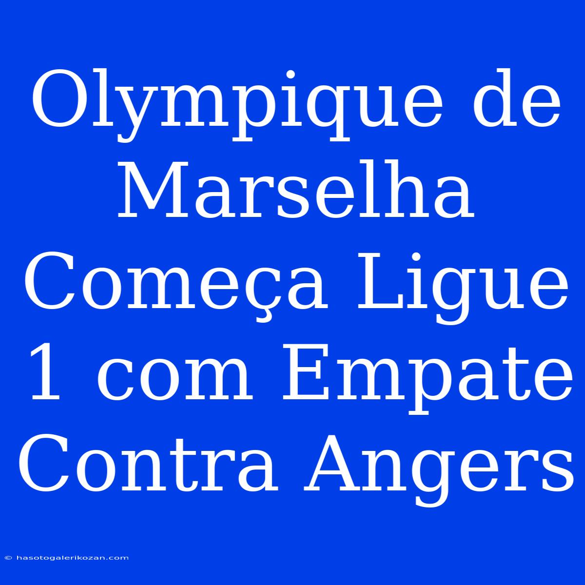 Olympique De Marselha Começa Ligue 1 Com Empate Contra Angers