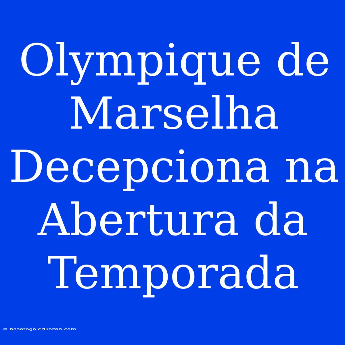 Olympique De Marselha Decepciona Na Abertura Da Temporada