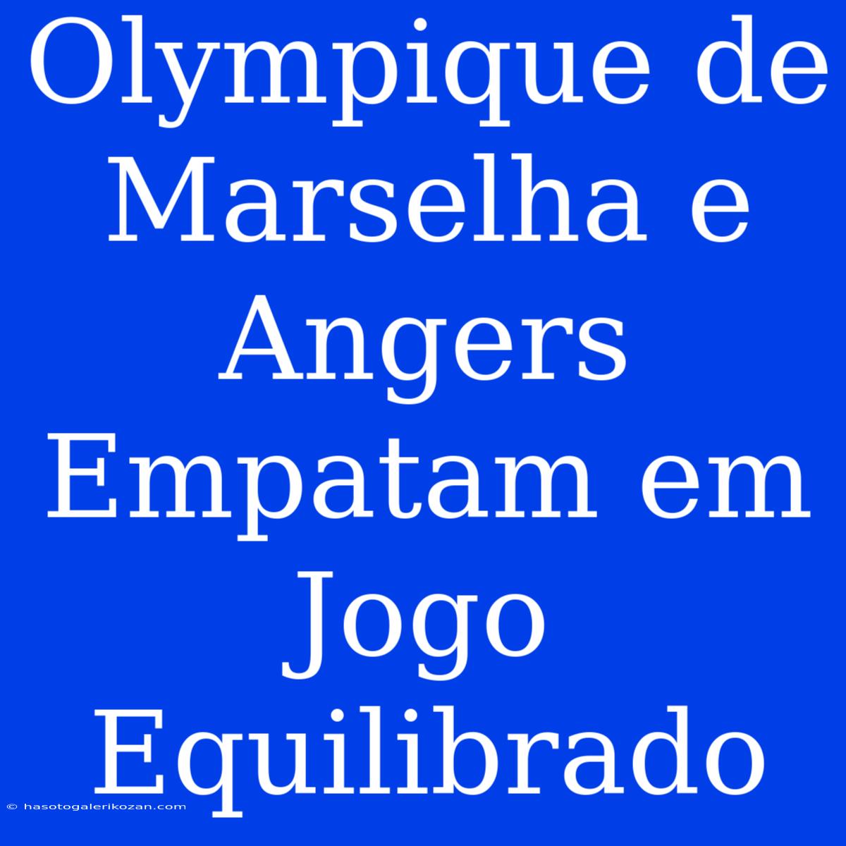 Olympique De Marselha E Angers Empatam Em Jogo Equilibrado