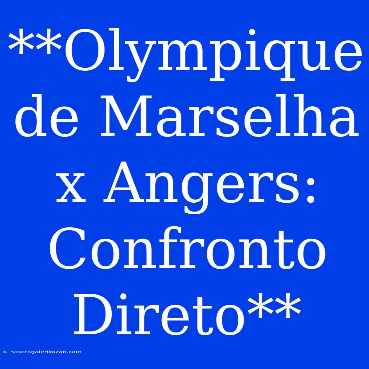 **Olympique De Marselha X Angers: Confronto Direto** 