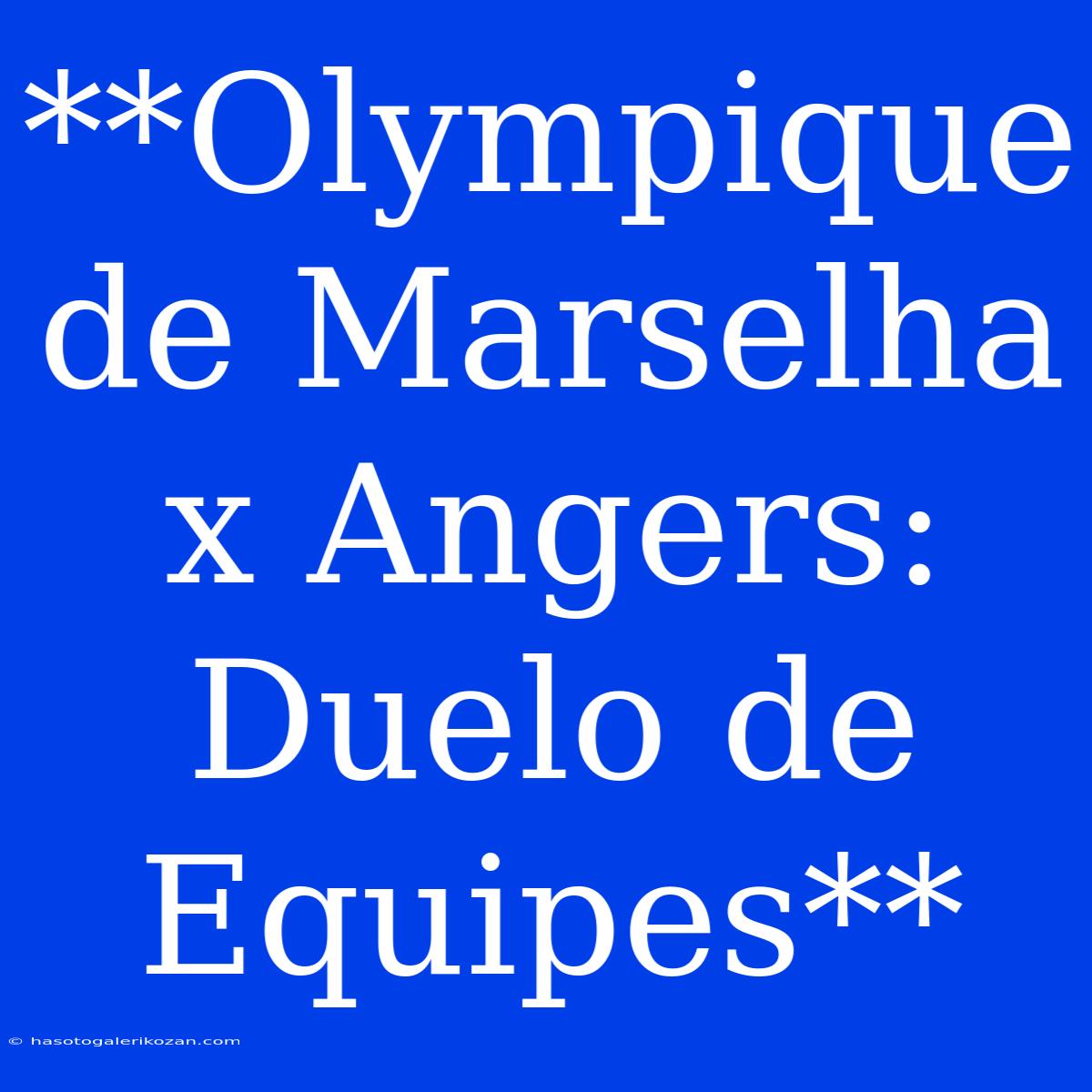 **Olympique De Marselha X Angers: Duelo De Equipes**