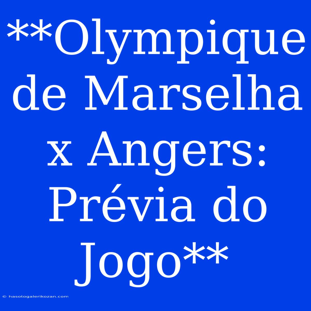 **Olympique De Marselha X Angers: Prévia Do Jogo**