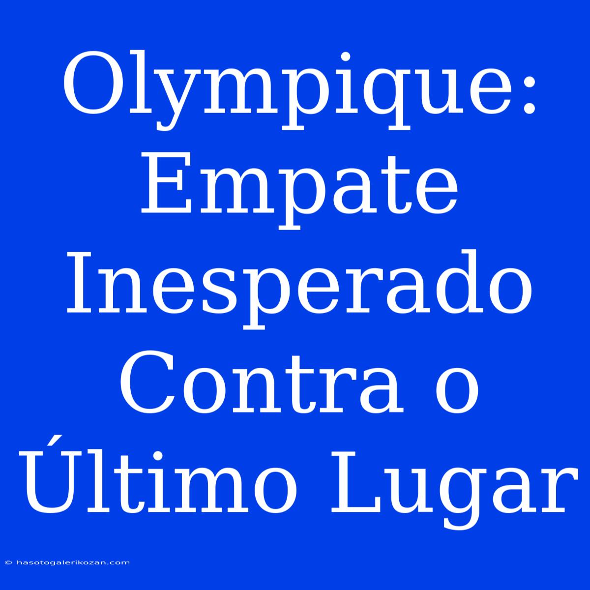 Olympique: Empate Inesperado Contra O Último Lugar