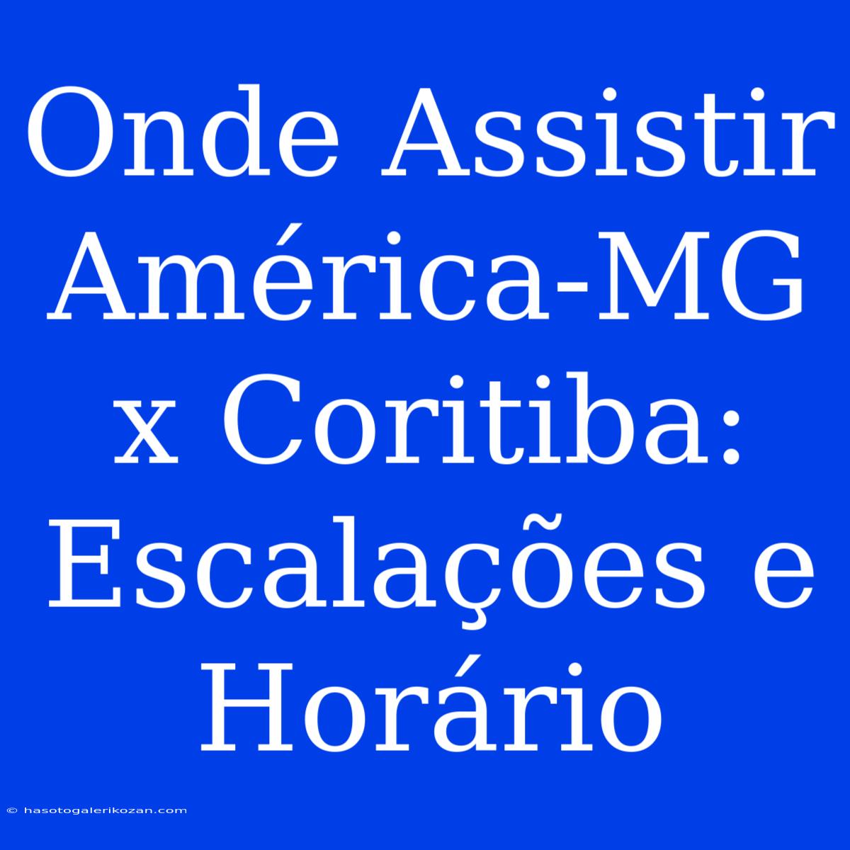 Onde Assistir América-MG X Coritiba: Escalações E Horário